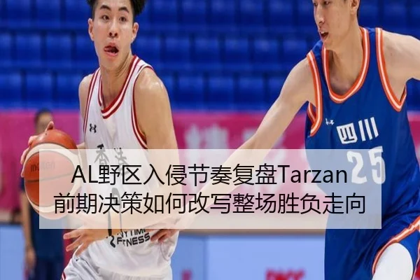 AL野区入侵节奏复盘Tarzan前期决策如何改写整场胜负走向