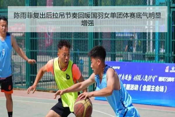 陈雨菲复出后拉吊节奏回暖国羽女单团体赛底气明显增强